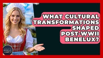 What Cultural Transformations Shaped post-WWII Benelux? - Exploring The Benelux