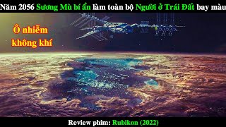 Năm 2056 Sương Mù bí ẩn làm toàn bộ Con Người trên Trái Đất Bay Màu | REVIEW PHIM Rubikon 2022