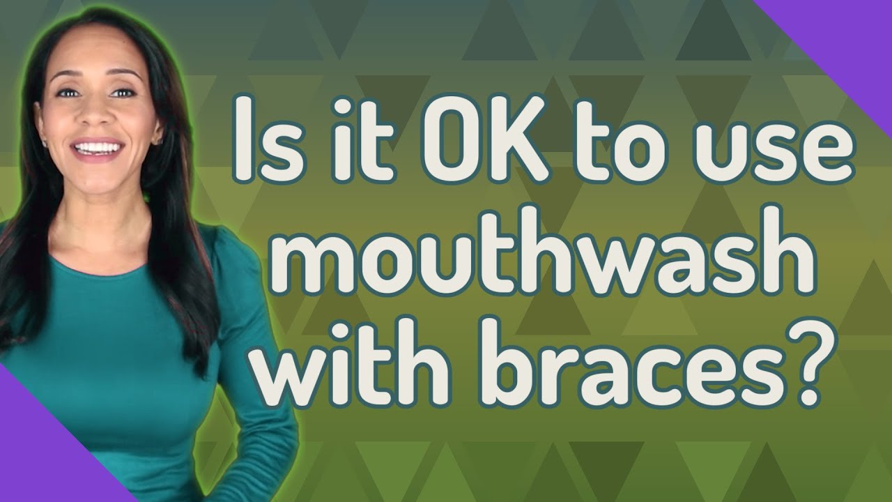 Is it OK to use mouthwash with braces? YouTube
