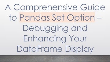 A Comprehensive Guide to Pandas Set Option – Debugging and Enhancing Your DataFrame Display