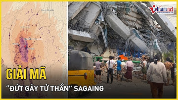 Giải mã “đứt gãy tử thần” Sagaing – Thủ phạm gây động đất ở Myanmar rung chuyển cả Đông Nam Á