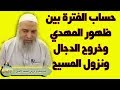 الشيخ خالد المغربي الفترة الزمينة بين ظهور المهدي وخروج الدجال ونزول المسيح عيسى