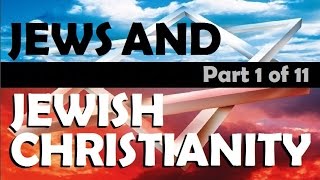 JEWS and JEWISH CHRISTIANITY Part 1
