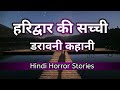 🔥 हरिद्वार की सच्ची डरावनी कहानी | Khooni Monday | Hindi Horror Stories | Hindi kahaniya