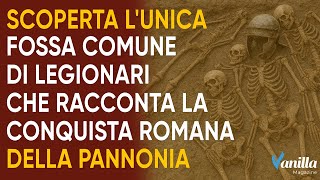 Scoperta l'UNICA Fossa comune di Legionari che racconta la conquista Romana della Pannonia