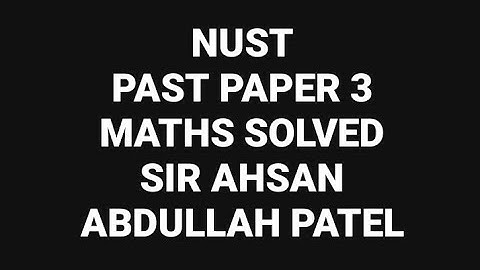 NUST PAST PAPER 3 - Solved by: Sir Ahsan Abdullah Patel