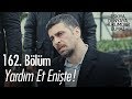 Yardım et enişte - Eşkıya Dünyaya Hükümdar Olmaz 162. Bölüm