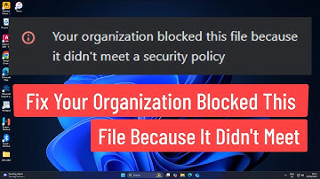 Fix Your Organization Blocked This File because It Didn’t Meet a Security Policy