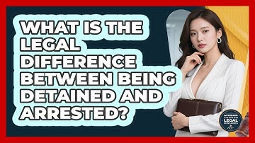 What Is The Legal Difference Between Being Detained And Arrested? - Avoiding Common Legal Mistakes