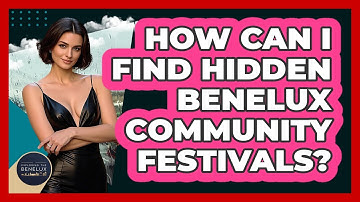 How Can I Find Hidden Benelux Community Festivals? - Exploring The Benelux