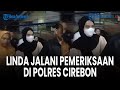 Linda yang Pernah &#39;Kerasukan Arwah&#39; Vina, Jalani Pemeriksaan di Polres Cirebon