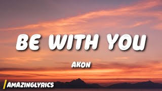 Akon - Be With You (Lyrics) | and no one knows why i'm into you