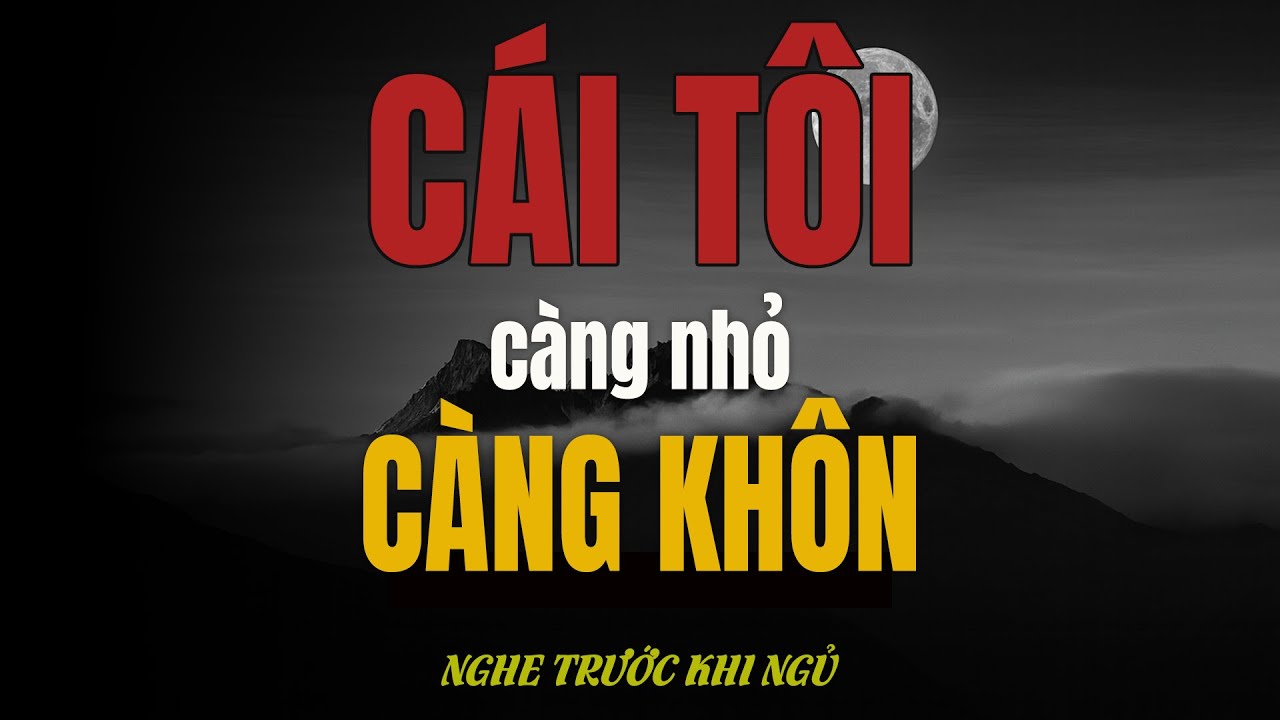 Cổ nhân dạy: Cái tôi càng nhỏ thì càng khôn – Người khiêm tốn mới dung được thiên hạ