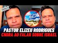 PASTOR ELIZEU RODRIGUES CHORA AO COMENTAR O QUE ESTÁ ACONTECENDO EM ISRAEL