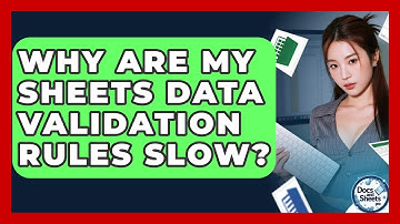 Why Are My Sheets Data Validation Rules Slow? - Docs and Sheets Pro