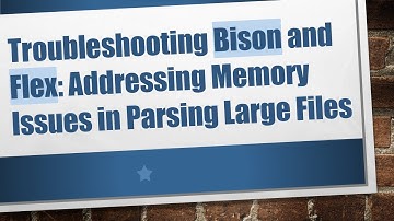 Troubleshooting Bison and Flex: Addressing Memory Issues in Parsing Large Files