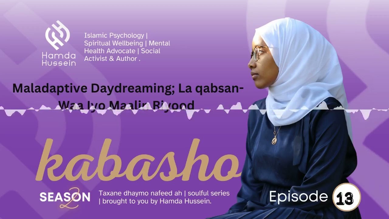 Episode 13: S2;Maladaptive Daydreaming|La qabsan-Waa Iyo Maalin Riyood | Kabasho|