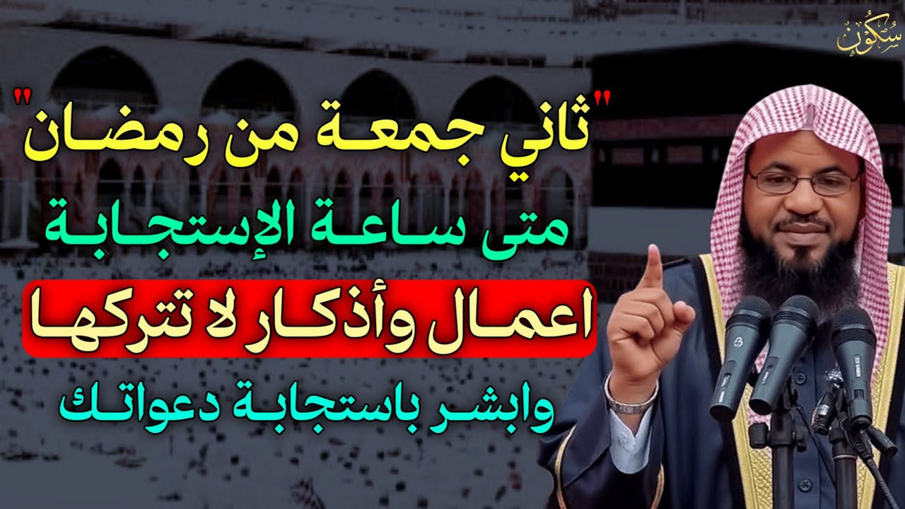 ثاني جمعة من رمضان متى ساعة الاشتجابة اعمال وأذكار لا تتركها وابشر باستجابة دعواتك..