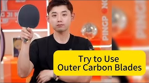 Try to Use Outer Carbon Blades, and Zhang Jike Explained Why