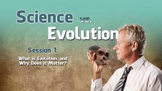 What is Evolution and Why Does it Matter? - Science vs. Evolution