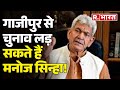 Lok sabha election manoj sinha can contest elections from ghazipur  r india