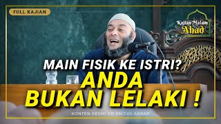 [FULL KAJIAN] Main Fisik ke Istri? Anda Bukan Lelaki!! - dr. Zaidul Akbar 