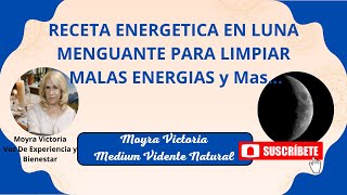RECETA ENERGETICA EN LUNA MENGUANTE- PARA LIMPIAR MALAS ENERGIAS- Con Moyra Victoria Medium