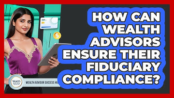 How Can Wealth Advisors Ensure Their Fiduciary Compliance? - Wealth Advisor Success Hub