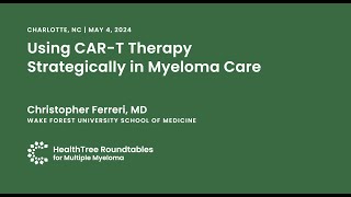 Using CART Therapy Strategically in Myeloma Care | Charlotte Roundtable, May 4th, 2024