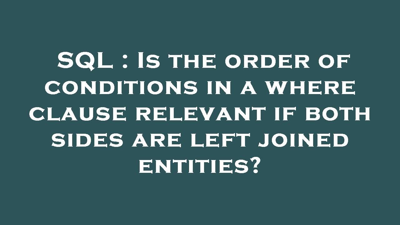 SQL : Is the order of conditions in a where clause relevant if both ...