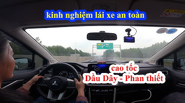 KINH NGHIỆM LÁI XE AN TOÀN TRÊN CAO TỐC DẦU DÂY - PHAN THIẾT CHO TÀI MỚI