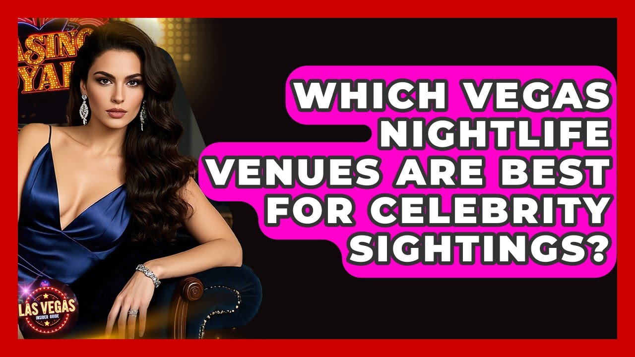 Which Vegas Nightlife Venues Are Best for Celebrity Sightings? - Las Vegas Insider Guide