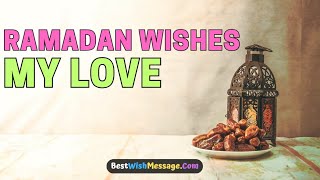 Ramadan Kareem Wishes to My Love | Sweet Ramadan Mubarak Texts