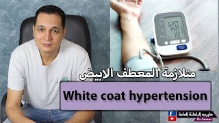 ارتفاع الضغط فى العيادة فقط (متلازمة المعطف الابيض) / white coat hypertension