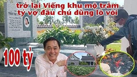 Trở lại viếng khu mộ 100 tỷ người vợ đầu của chú dũng lò vôi chủ tịch đại nam văn hiến.