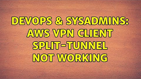 DevOps & SysAdmins: AWS VPN Client Split-Tunnel not working