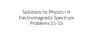 Solutions to Physics I H Electromagnetic Spectrum Problems 11 - 15