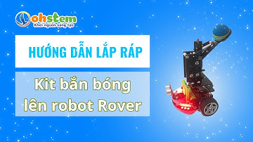 Hướng dẫn lắp ráp Kit bắn bóng lên robot Rover - OhStem Education