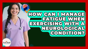 How Can I Manage Fatigue When Exercising With A Neurological Condition?