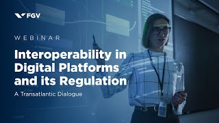 Webinar | Interoperability in Digital Platforms and its Regulation: A Transatlantic Dialogue