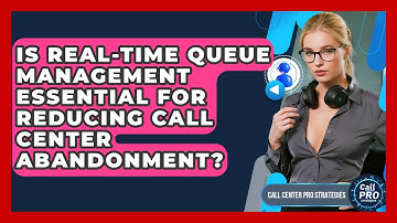 Is Real-time Queue Management Essential For Reducing Call Center Abandonment?