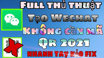 Cách Tạo Tài Khoản Wechat Không Cần Quét Mã QR Đơn Giản Thành Công 100%|tạo tài khoản wechat 2021