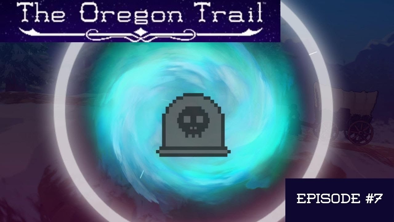 let-s-play-the-new-oregon-trail-death-on-the-oregon-trail-episode-7
