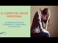 El cuerpo del dolor emocional. El origen de nuestro sufrimiento y trastornos psicológicos.