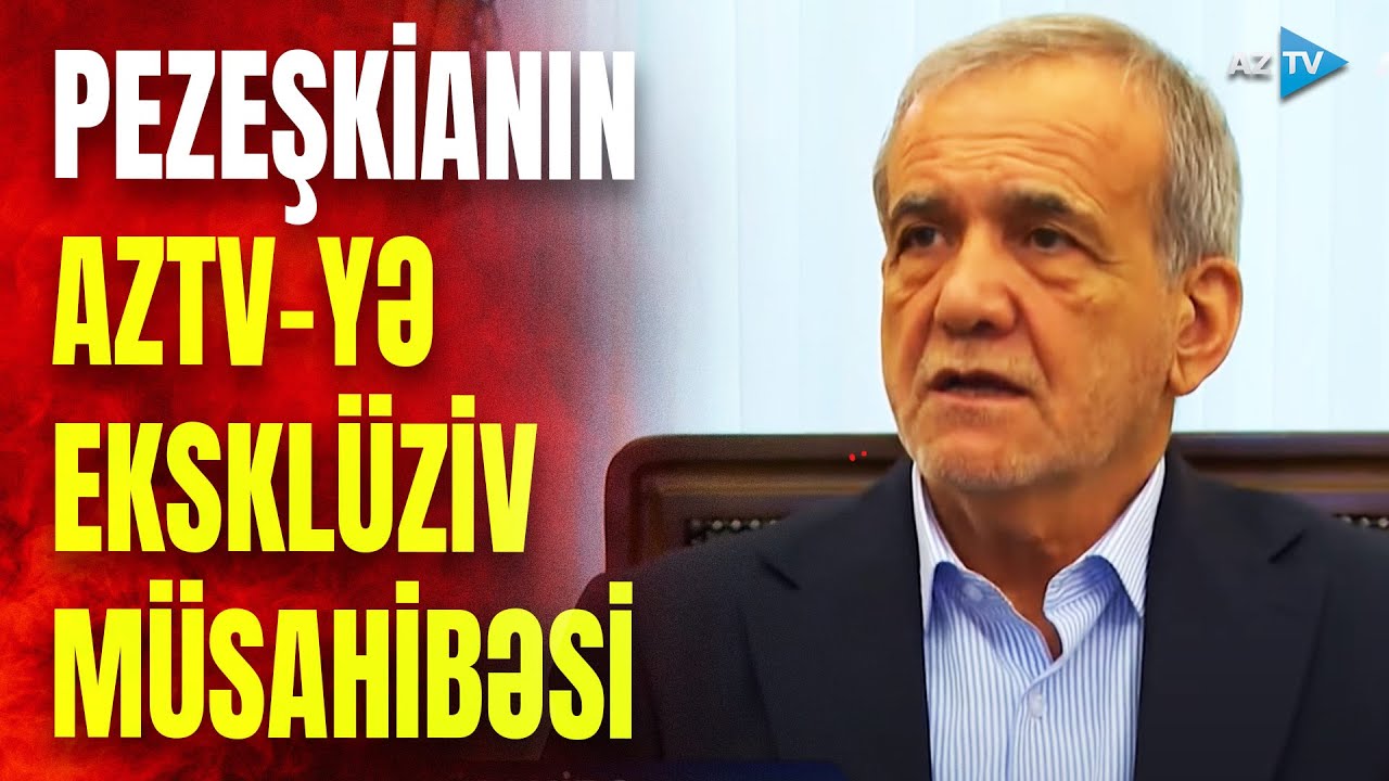 İran Prezidenti Məsud Pezeşkiandan AzTV-yə EKSKLÜZİV MÜSAHİBƏ: Tehrandan mühüm mesajlar