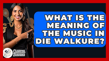 What Is The Meaning Of The Music In Die Walkure? - Classical Serenade