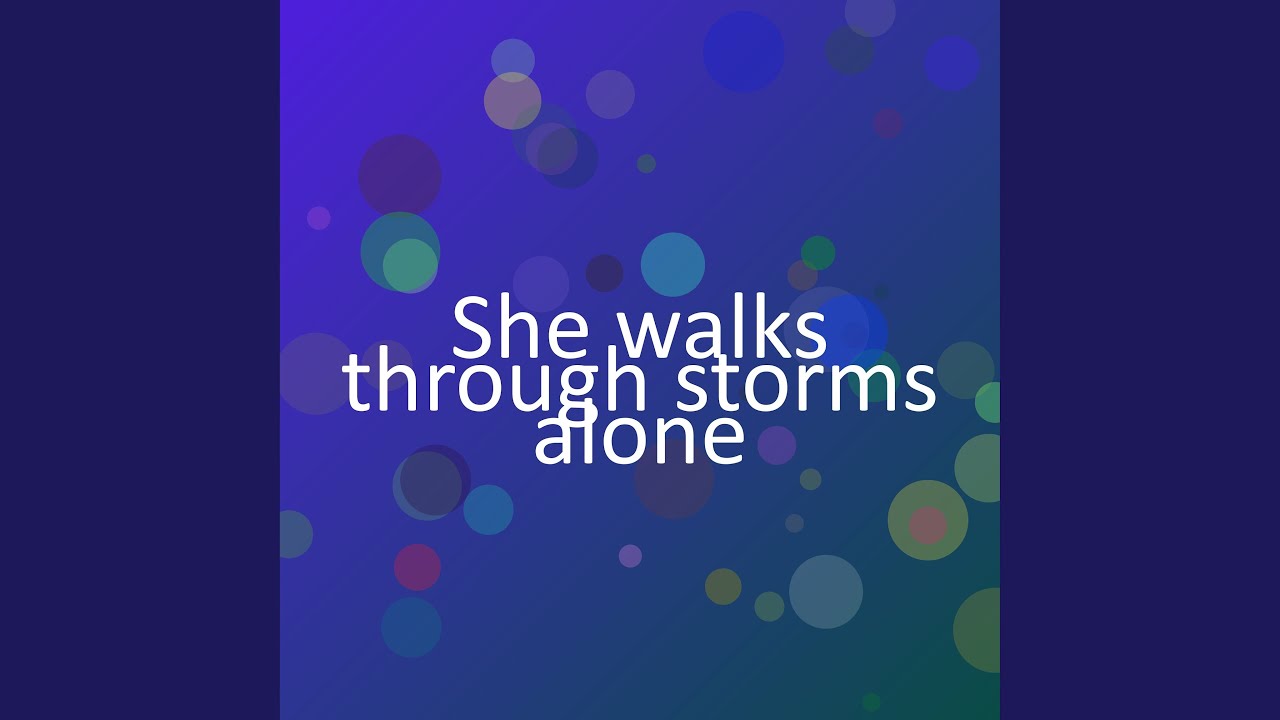She walks through storms alone