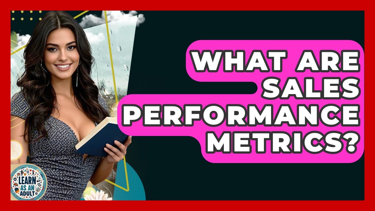 What Are Sales Performance Metrics? - Learn As An Adult