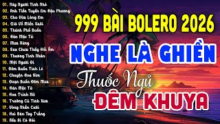 999 Bài Bolero 2026 Trữ Tình Tuyển Chọn KHÔNG QUẢNG CÁO - Nhạc Nhẹ Nhàng Thư Giãn Thuốc Ngủ Về Đêm