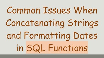 Common Issues When Concatenating Strings and Formatting Dates in SQL Functions